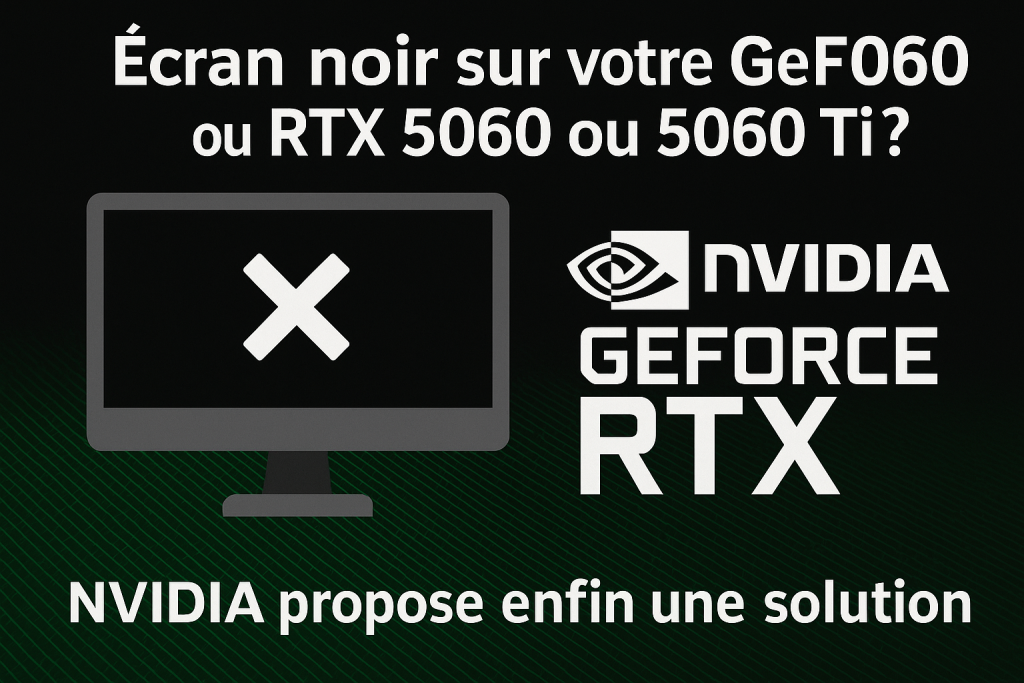 Écran noir sur votre GeForce RTX 5060 ou 5060 Ti