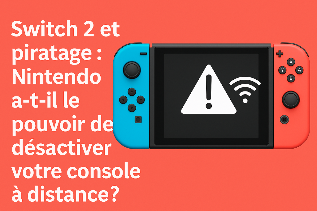 Switch 2 et piratage Nintendo a-t-il le pouvoir de désactiver votre console à distance