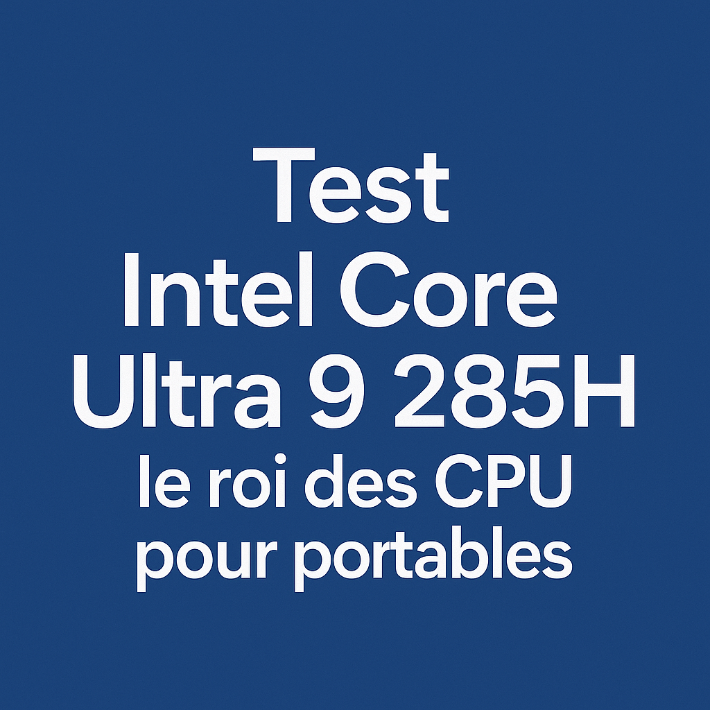 Test Intel Core Ultra 9 285H le roi des CPU pour portables