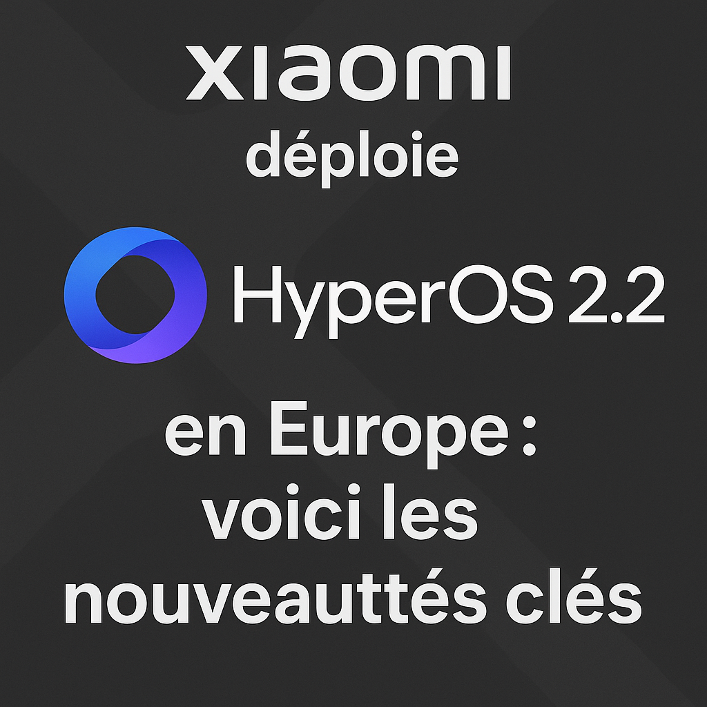 Xiaomi déploie HyperOS 2.2 en Europe voici les nouveautés clés