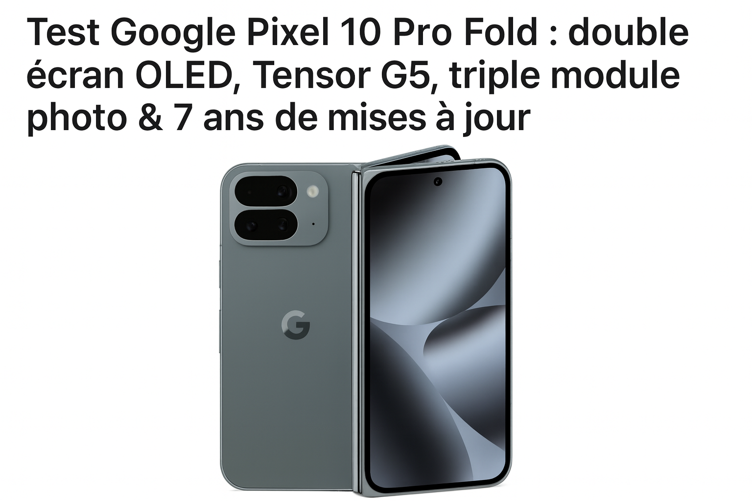Google Pixel 10 Pro Fold : test complet du smartphone pliable - Technoinfo
